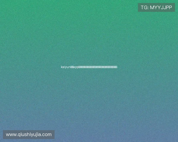 kaiyun体育app网页版账号注册与安全设置详细流程保障用户账户信息安全